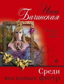 Среди восковых фигур / Бачинская Инна Юрьевна