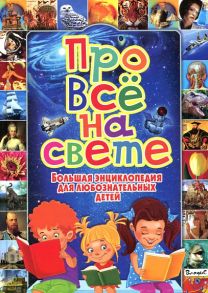 Про всё на свете. Большая энциклопедия для любознательных детей - Беленькая Татьяна