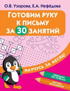 Готовим руку к письму за 30 занятий - Узорова Ольга Васильевна, Нефедова Елена Алексеевна