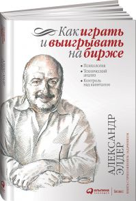 Как играть и выигрывать на бирже: Психология. Технический анализ. Контроль над капиталом. - Элдер А.