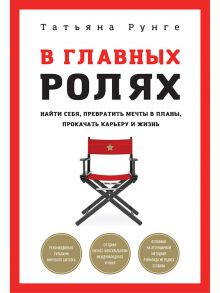 В главных ролях. Найти себя, превратить мечты в планы, прокачать карьеру и жизнь - Рунге Татьяна