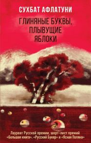 Глиняные буквы, плывущие яблоки - Афлатуни Сухбат