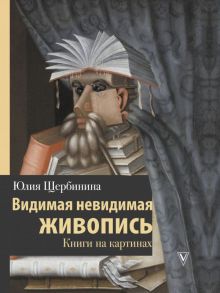 Видимая невидимая живопись. Книги на картинах - Щербинина Юлия Владимировна