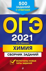 ОГЭ-2021. Химия. Сборник заданий: 500 заданий с ответами - Соколова Ирина Александровна