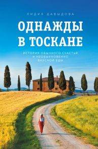 Однажды в Тоскане. История обычного счастья и необыкновенно вкусной еды / Давыдова Лидия Евгеньевна