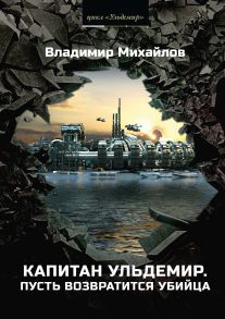 Капитан Ульдемир. Пусть возвратится убийца. Ч. 2 - Михайлов Владимир Дмитриевич