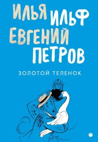 Золотой теленок: роман / Ильф Илья Арнольдович, Петров Евгений Петрович