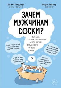 Зачем мужчинам соски? Вопросы, которые ты осмелишься задать доктору только после третьего бокала - Лейнер Марк, Голдберг Билли