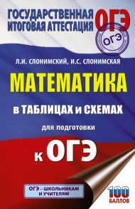 ОГЭ. Математика в таблицах и схемах для подготовки к ОГЭ / Слонимская И. С., Слонимский Лев Иосифович