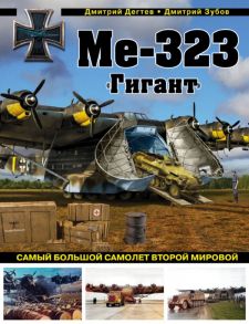 Ме-323 "Гигант". Самый большой самолет Второй мировой - Дегтев Дмитрий Михайлович, Зубов Дмитрий Владимирович