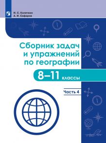 Колечкин. Сборник задач и упражнений по географии. 8-11 классы. Часть 4 - Колечкин И. С., Сафаров А.И.