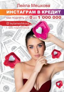 Инстаграм в кредит: как поднять от 0 до 1000000 - Мешкова Лейла Викторовна