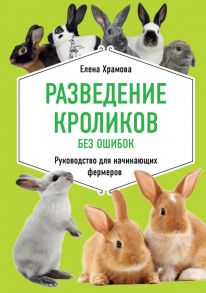 Разведение кроликов без ошибок. Руководство для начинающих фермеров - Храмова Елена