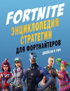 Fortnite. Энциклопедия стратегии для фортнайтеров / Рич Джейсон