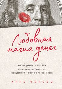 Любовная магия денег. Как направить силу любви на достижение богатства, процветания и счастья в личной жизни - Фолсом Алла Анатольевна