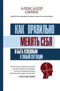 Как правильно менять себя и быть успешным в любой ситуации - Свияш Александр Григорьевич