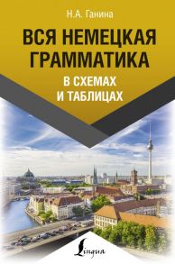 Вся немецкая грамматика в схемах и таблицах - Ганина Наталия Александровна