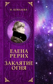 Елена Рерих. Заклятие огня - Ковалева Наталья Евгеньевна