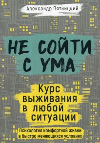 Не сойти с ума. Курс выживания в любой ситуации - Пятницкий А.