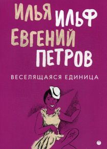 Веселящаяся единица: сборник / Ильф Илья Арнольдович, Петров Евгений Петрович