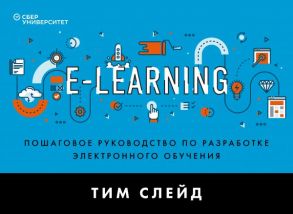 e-Learning. Пошаговое руководство по разработке электронного обучения - Слейд Тим