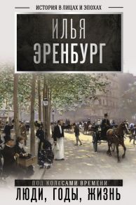 Люди, годы, жизнь (под колесами времени) / Эренбург Илья Григорьевич