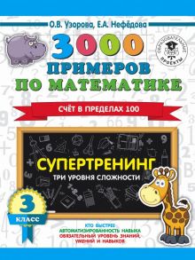 3000 примеров по математике. Супертренинг. Три уровня сложности. Счет в пределах 100. 3 класс - Узорова Ольга Васильевна, Нефедова Елена Алексеевна