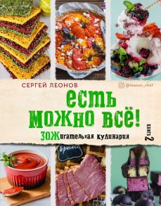 ЕСТЬ МОЖНО ВСЁ! ЗОЖигательная кулинария. Книга 2 - Леонов Сергей Юрьевич