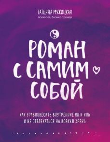 Роман с самим собой. Как уравновесить внутренние ян и инь и не отвлекаться на всякую хрень - Мужицкая Татьяна Владимировна