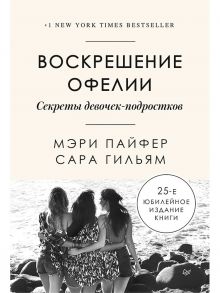 Воскрешение Офелии. Секреты девочек-подростков / Пайфер Мэри, Гильям Сара