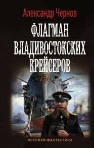 Флагман владивостокских крейсеров - Чернов Александр Борисович