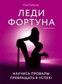 Леди Фортуна. Научись провалы превращать в успех! - Рыбакова Юлия Владимировна