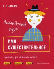 Английский язык. Имя существительное. Тренажер для начальной школы / Ачасова К.Э.