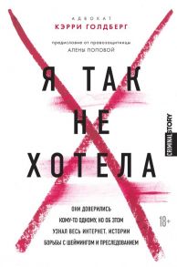 Я так не хотела. Они доверились кому-то одному, но об этом узнал весь интернет. Истории борьбы с шеймингом и преследованием - Голдберг Кэрри