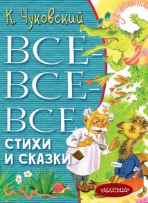 Все-все-все стихи и сказки - Чуковский Корней Иванович