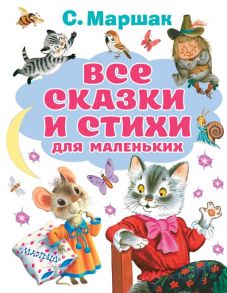 Все сказки и стихи для маленьких / Маршак Самуил Яковлевич