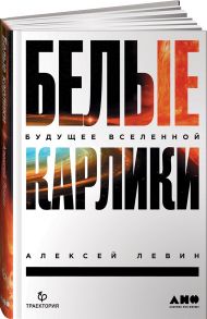 Белые карлики: будущее Вселенной - Левин Александр