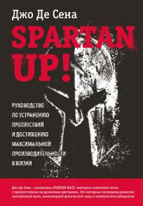 Spartan up! Руководство по устранению препятствий и достижению максимальной производительности в жизни - Де Сена Джо