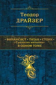 Финансист. Титан. Стоик. "Трилогия желания" в одном томе - Драйзер Теодор