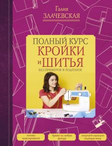 Полный курс кройки и шитья, без примерок и подгонок - Злачевская Галия Мансуровна