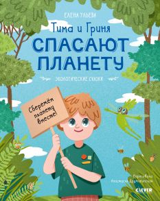 Экологические сказки. Тима и Гриня спасают планету / Ульева Елена Александровна