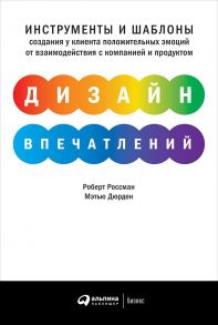 Дизайн впечатлений: Инструменты и шаблоны создания у клиента положительных эмоций от взаимодействия с компанией и продуктом - Россман Р.,Дэрден М.