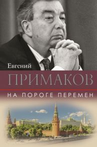 На пороге перемен - Примаков Евгений Максимович