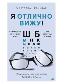 Я отлично вижу! Улучшаем зрение сами. Советы врача / Троицкая С.И.