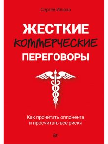 Жесткие коммерческие переговоры. Как прочитать оппонента и просчитать все риски - Илюха Сергей Александрович