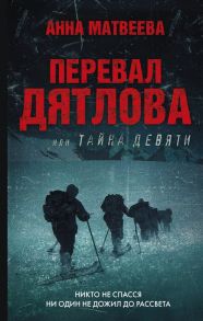 Перевал Дятлова, или Тайна девяти - Матвеева Анна Александровна