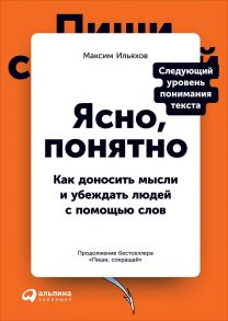 Ясно, понятно: Как доносить мысли и убеждать людей с помощью слов - Ильяхов Максим