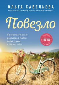 Повезло. 80 терапевтических рассказов о любви, семье и пути к самому себе - Савельева Ольга Александровна