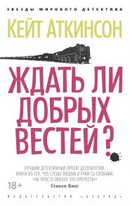 Ждать ли добрых вестей? / Аткинсон Кейт