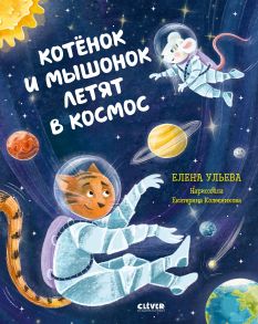 Космические сказки. Котёнок и мышонок летят в космос - Ульева Елена Александровна